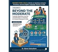 Beyond the Moderate: Training, Experience, and the Transformation of Teachers for Inclusive Education in India (READING EVERY CHILD: A Series on ... and the English Language Teacher in India)