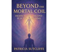 BEYOND THE MORTAL COIL: Death is not the end, It is the beginning