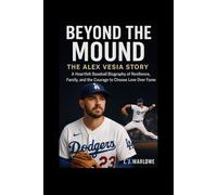 Beyond the Mound: The Alex Vesia Story: A Heartfelt Baseball Biography of Resilience, Family, and the Courage to Choose Love Over Fame