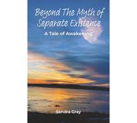 Beyond the Myth of Separate Existence: A Tale of Awakening (Spiritual Adventure by Sandra Gray)
