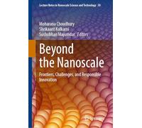 Beyond the Nanoscale: Frontiers, Challenges, and Responsible Innovation: 50 (Lecture Notes in Nanoscale Science and Technology, 50)
