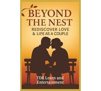 Beyond the Nest Rediscover Love & Life as a Couple: A Heartfelt Journey Through Love, Growth, and Rediscovery for Couples Embracing Life After the Nest