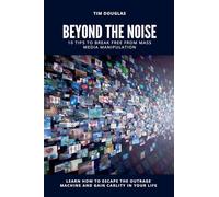 Beyond the Noise: 10 Tips to Break Free From Mass Media Manipulation