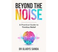 Beyond The Noise: A Practical Guide to Tinnitus Relief