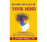 Beyond the Noise of Your Mind: How to Stop Overthinking, Calm Your Emotions, and Discover True Mental Freedom (THE LIFELONG INNER POWER SERIES)