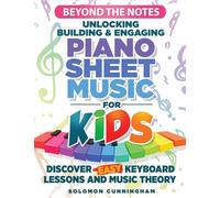 Beyond the Notes Unlocking Building & Engaging Piano Sheet Music For Kids: Discover Easy Keyboard Lessons And Music Theory
