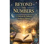 Beyond the Numbers: Daily Dialysis Log Book & Diabetes Tracker: Track Blood Sugar, Fluid Intake, Blood Pressure & Daily Health for Kidney Patients