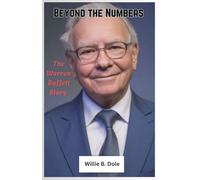Beyond the Numbers: The Warren Buffett Story: Inside the Mind, Morals, and Mastery of the World’s Greatest Investor