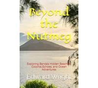 Beyond the Nutmeg: Exploring Banda’s Hidden Beaches, Colonial Echoes, and Ocean Adventures