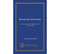 Beyond the old frontier: adventures of Indian-fighters, hunters, and fur-traders