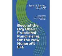 Beyond the Org Chart: Fractional Fundraising for the New Nonprofit Era: A new model for rethinking what fundraising leadership looks like.