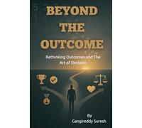 Beyond the Outcome: Rethinking Outcomes and The Art of Decision