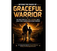 Beyond the Pages of Graceful Warrior The True Story of a Son, a Father, and a Family Who Carried Each Other Through: An Independent book for Personal Reflection, Healing, and Meaningful Discussion