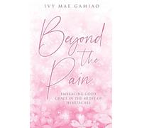 Beyond the Pain: Embracing God’s Grace in the Midst of Heartaches