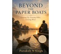 Beyond The Paper Boats: Growing Up, Growing Old, Groing Wiser