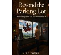 Beyond the Parking Lot: Reinventing Work, Life, and Purpose After 50