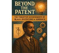 Beyond the Patent: The Forgotten Achievements of Black Inventors in America