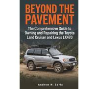 Beyond the Pavement: The Comprehensive Guide to Owning and Repairing the Toyota Land Cruiser and Lexus LX470