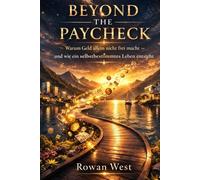 Beyond The Paycheck: Warum Geld allein nicht frei macht - und wie ein selbstbestimmtes Leben entsteht