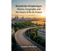 Beyond the Périphérique: History, Geography, and the Future of Île-de-France