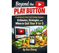 Beyond the Play Button: A Comprehensive Guide to Every YouTube Paycheck - Estimates, Strategies, and When to Quit Your 9-to-5. (The Architects of Capital)