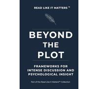 BEYOND THE PLOT: Frameworks for Intense Discussion and Psychological Insight (READ LIKE IT MATTERS)