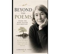 Beyond the Poems: Inside the Mary Oliver Documentary: The True Story Behind A Literary Icon's Life, Legacy, And Lasting Inspiration