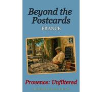 Beyond the Postcards: France: Provence Unfiltered
