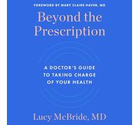 Beyond the Prescription: A Doctor's Guide to Taking Charge of Your Health
