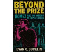 Beyond the Prize: Gomez and the Weight of Expectation: Exploring Gomez’s Rise, Experiments, Touring Struggles, Cult Following, and Lasting Legacy in Music History
