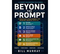 Beyond the Prompt: A Practical Field Manual for Working Smarter with AI