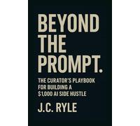 Beyond the Prompt: The Curator's Playbook for Building a $1,000 AI Side Hustle.