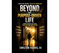 BEYOND THE PURPOSE-DRIVEN LIFE: Hidden Seasons That Shape Your Calling and Future