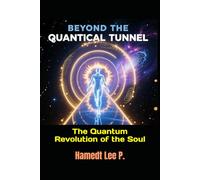 “BEYOND THE QUANTUM TUNNEL”: The Quantum Revolution of the Soul (“THE QUANTUM SOUL JOURNEY”)
