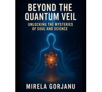 Beyond the Quantum Veil: Unlocking the Mysteries of Soul and Science: 9 (Spirituality)
