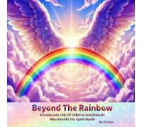 Beyond The Rainbow: A Passionate Tale Of Children And Animals Who Meet In The Spirit World