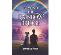 Beyond the Rainbow Bridge: A Heartwarming Journey of Love, Loss, and Renewal for beloved Dogs and Their Humans