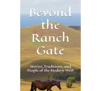 Beyond the Ranch Gate: Stories, Traditions, and People of the Modern West (Beyond the West Series)