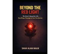 BEYOND THE RED LIGHT: The Driver's Manual for Life: Stop Being a Passenger in Your Own Journey