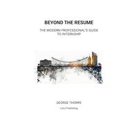 Beyond the Resume: The Modern Professional's Guide to Internship