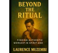 Beyond the Ritual: Finding Authentic Worship in Spirit and Truth