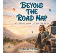 Beyond The Road Map: Elevating Your Life On The Road: 2 (The Road Untethered)