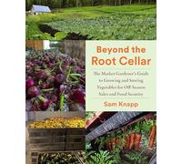 Beyond the Root Cellar: The Market Gardeners Guide to Growing and Storing Vegetables for Off-Season Sales and Food Security