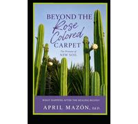 BEYOND THE ROSE COLORED CARPET: The Promise of New Soil: What happens after the healing begins?