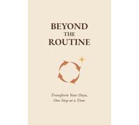 Beyond the Routine: Transform Your Days, One Step at a Time - A 90-Day Guided Journal for Intentional Living and Lasting Change