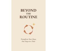 Beyond the Routine: Transform Your Days, One Step at a Time - A 90-Day Guided Journal for Intentional Living and Lasting Change