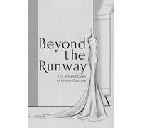 Beyond the Runway: The Art and Craft of Haute Couture