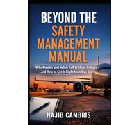 Beyond The Safety Management Manual: Why Safety and Quality Fail without Culture and how to get it right from Day one