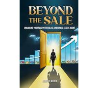 Beyond The Sale: Unlocking Your Full Potential As A New Real Estate Agent