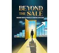 Beyond The Sale: Unlocking Your Full Potential As A New Real Estate Agent